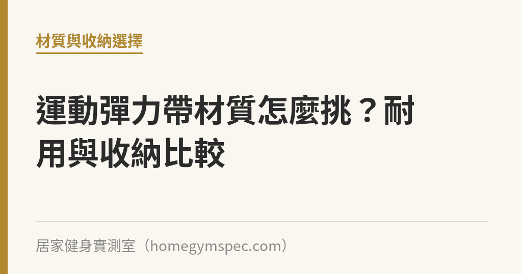 運動彈力帶材質怎麼挑？耐用與收納比較｜居家健身實測室