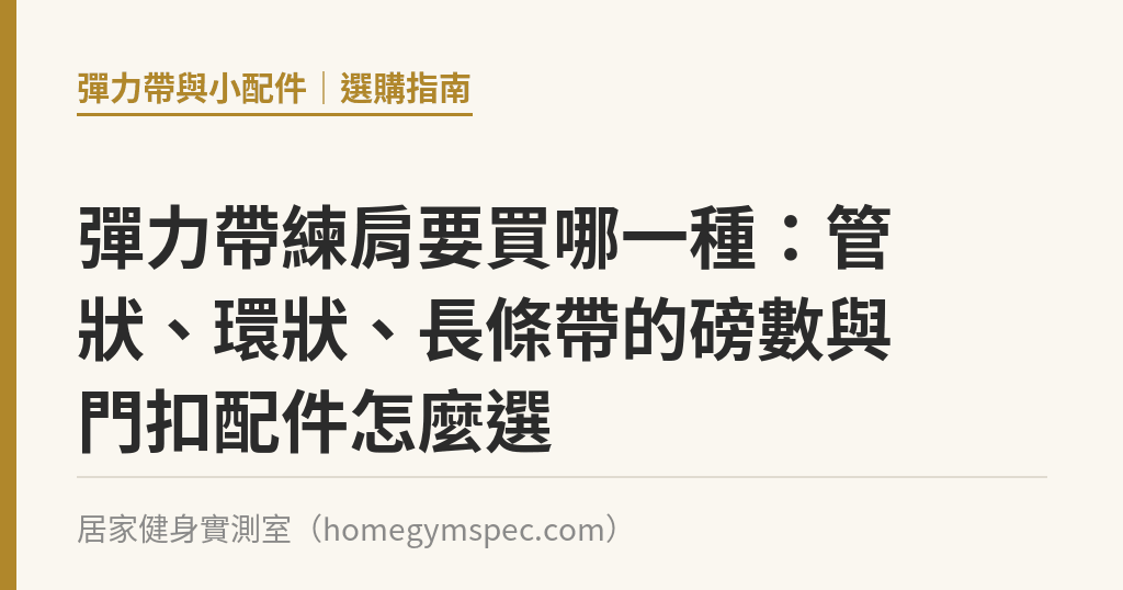 彈力帶練肩要買哪一種：管狀、環狀、長條帶的磅數與門扣配件怎麼選｜居家健身實測室